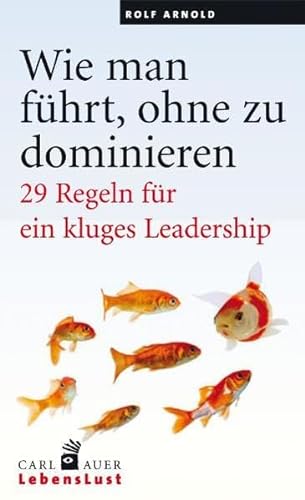 Wie man führt, ohne zu dominieren: 29 Regeln für ein kluges Leadership (Carl-Auer Lebenslust) von Auer-System-Verlag, Carl